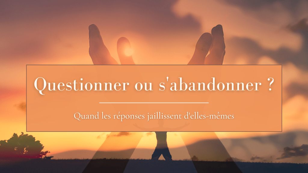 ~Questionner ou s&rsquo;abandonner ?~