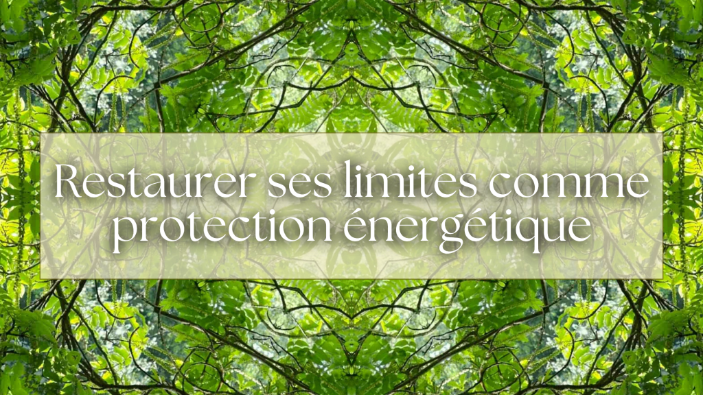 Restaurer ses limites comme protection&nbsp;énergétique