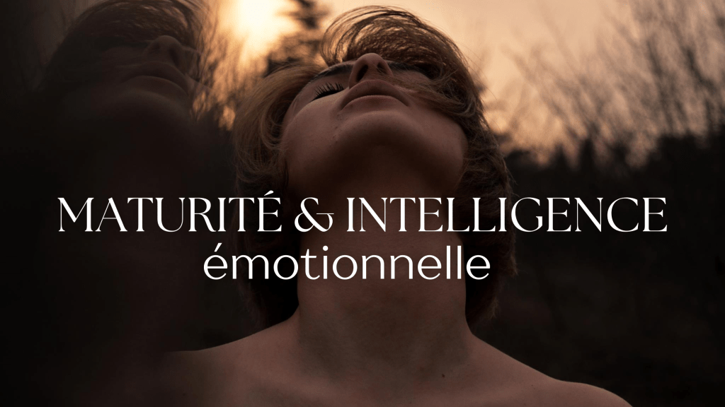Maturité émotionnelle VS intelligence&nbsp;émotionnelle