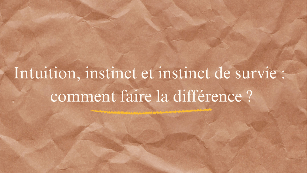 Intuition, instinct et instinct de survie : comment faire la différence&nbsp;?